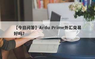 【今日问答】Ardu Prime外汇交易好吗？
