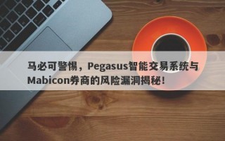 马必可警惕，Pegasus智能交易系统与Mabicon券商的风险漏洞揭秘！