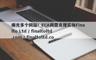 曝光多个网站！FCA揭露克隆实体Finalto Ltd / finaltoltd.com / finaltoltd.co