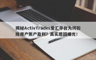 揭秘ActivTrades爱汇平台为何扣除用户账户盈利？真实原因曝光！