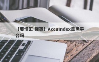 【要懂汇 懂哥】AccuIndex是黑平台吗
