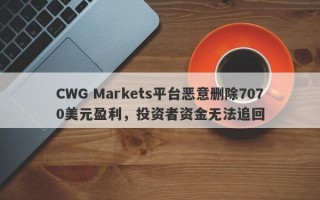 CWG Markets平台恶意删除7070美元盈利，投资者资金无法追回