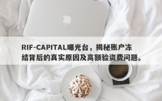 RIF-CAPITAL曝光台，揭秘账户冻结背后的真实原因及高额验资费问题。