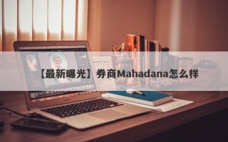 【最新曝光】券商Mahadana怎么样
