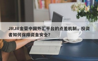 JRJR金荣中国外汇平台的点差机制，投资者如何保障资金安全？