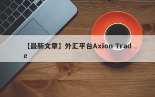 【最新文章】外汇平台Axion Trade
