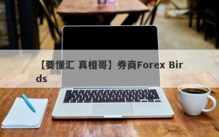 【要懂汇 真相哥】券商Forex Birds
