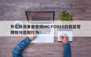 外汇投资者需警惕MC FOREX的假监管牌照与造假行为！