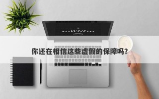 你还在相信这些虚假的保障吗？