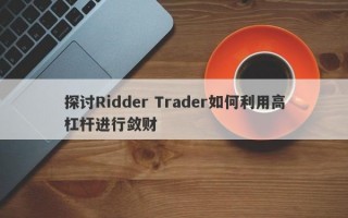 探讨Ridder Trader如何利用高杠杆进行敛财