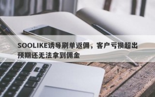 SOOLIKE诱导刷单返佣，客户亏损超出预期还无法拿到佣金