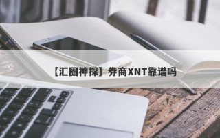 【汇圈神探】券商XNT靠谱吗
