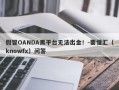 假冒OANDA黑平台无法出金！-要懂汇（knowfx）问答