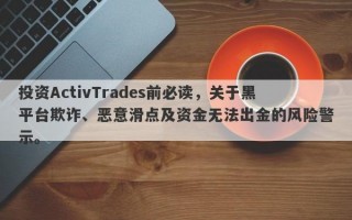 投资ActivTrades前必读，关于黑平台欺诈、恶意滑点及资金无法出金的风险警示。