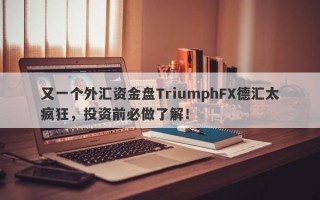 又一个外汇资金盘TriumphFX德汇太疯狂，投资前必做了解！