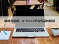 骗局大起底：A-Trade平台背后的陷阱！