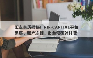 汇友亲历揭秘！RIF-CAPITAL平台黑幕，账户冻结，出金需额外付费！