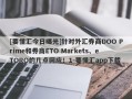 [要懂汇今日曝光]针对外汇券商DOO Prime和券商ETO Markets、eTORO的几点回应！1-要懂汇app下载