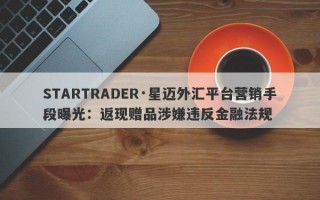 STARTRADER·星迈外汇平台营销手段曝光：返现赠品涉嫌违反金融法规