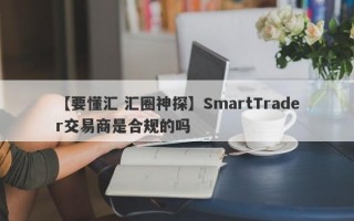 【要懂汇 汇圈神探】SmartTrader交易商是合规的吗
