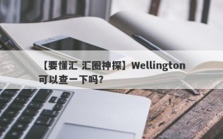 【要懂汇 汇圈神探】Wellington可以查一下吗？
