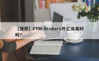 【懂哥】FTM Brokers外汇交易好吗？
