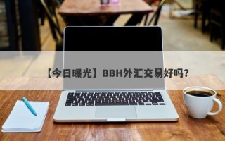 【今日曝光】BBH外汇交易好吗？
