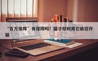 “百万保障”有保障吗？骗子却利用它疯狂诈骗