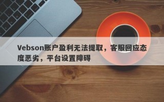 Vebson账户盈利无法提取，客服回应态度恶劣，平台设置障碍