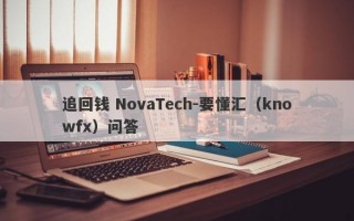 追回钱 NovaTech-要懂汇（knowfx）问答