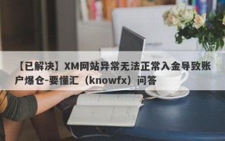 【已解决】XM网站异常无法正常入金导致账户爆仓-要懂汇（knowfx）问答