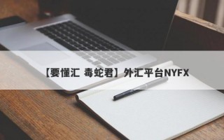 【要懂汇 毒蛇君】外汇平台NYFX
