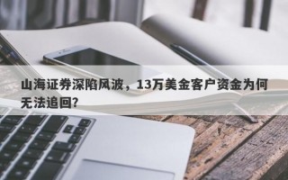 山海证券深陷风波，13万美金客户资金为何无法追回？