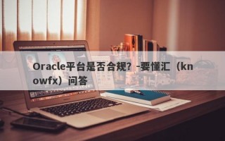 Oracle平台是否合规？-要懂汇（knowfx）问答