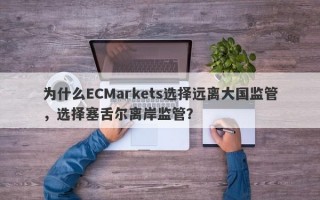 为什么ECMarkets选择远离大国监管，选择塞舌尔离岸监管？