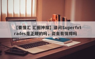 【要懂汇 汇圈神探】请问Superfxtrades是正规的吗，资金有保障吗
