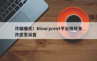 诈骗曝光！Binarycent平台提现条件恶意设置