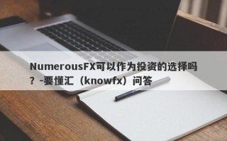 NumerousFX可以作为投资的选择吗？-要懂汇（knowfx）问答