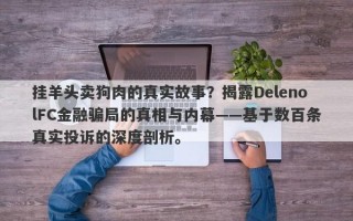 挂羊头卖狗肉的真实故事？揭露DelenolFC金融骗局的真相与内幕——基于数百条真实投诉的深度剖析。