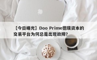 【今日曝光】Doo Prime德璞资本的交易平台为何总是出现故障？