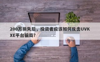 200万损失后，投资者应该如何反击UVKXE平台骗局？