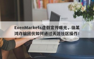 ExenMarkets虚假宣传曝光，徐某鸿诈骗团伙如何通过天涯社区操作！