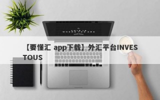 【要懂汇 app下载】外汇平台INVESTOUS
