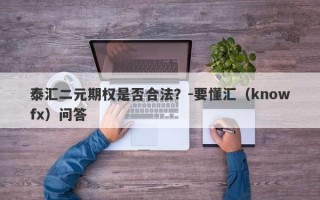 泰汇二元期权是否合法？-要懂汇（knowfx）问答