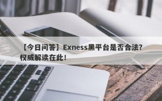 【今日问答】Exness黑平台是否合法？权威解读在此！