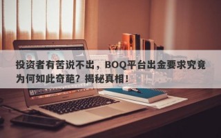 投资者有苦说不出，BOQ平台出金要求究竟为何如此奇葩？揭秘真相！