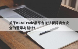 关于KCMTrade黑平台无法保障资金安全的警示与剖析！