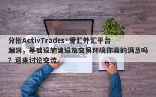 分析ActivTrades·爱汇外汇平台漏洞，基础设施建设及交易环境你真的满意吗？速来讨论交流。