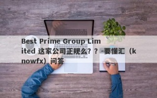 Best Prime Group Limited 这家公司正规么？？-要懂汇（knowfx）问答