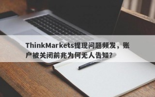 ThinkMarkets提现问题频发，账户被关闭前兆为何无人告知？